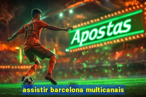 assistir barcelona multicanais